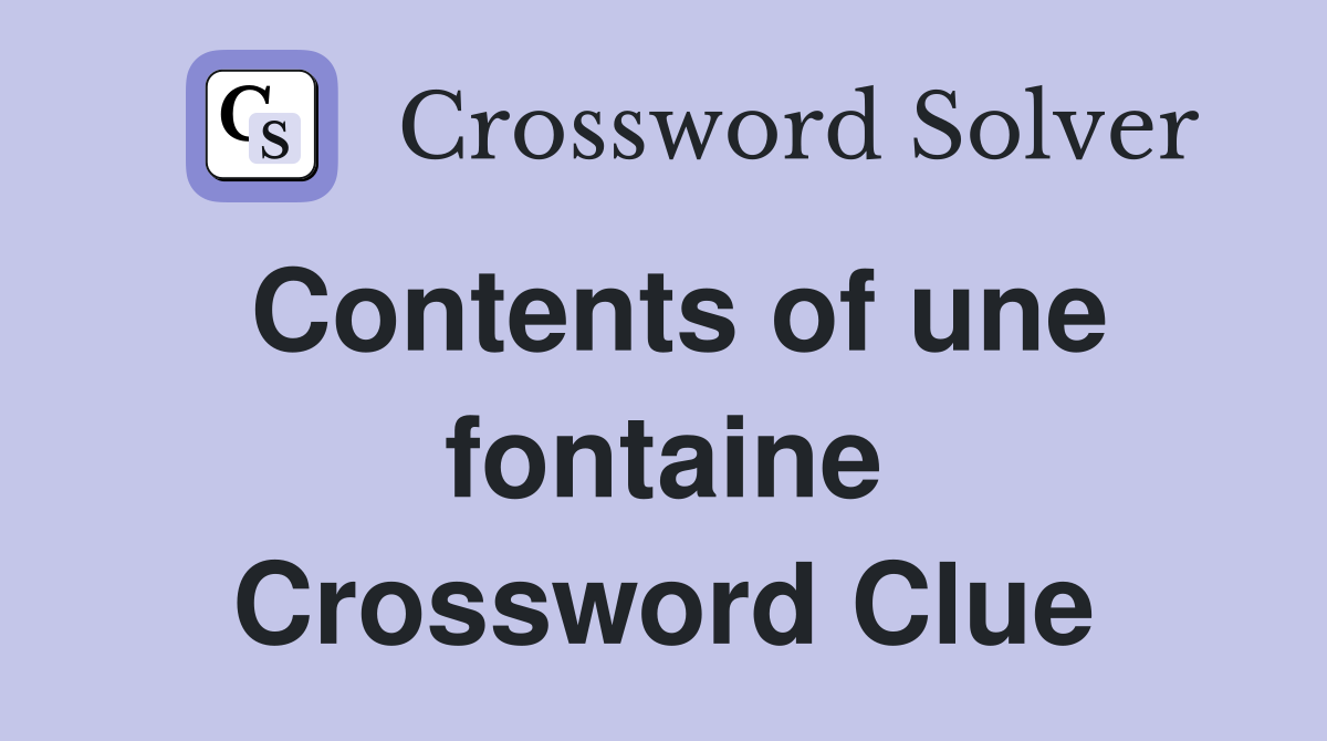 Contents of une fontaine Crossword Clue