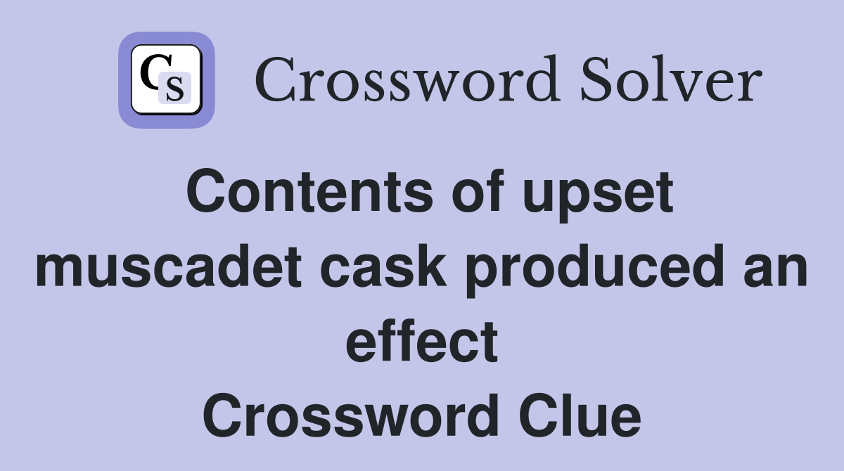 Contents of upset muscadet cask produced an effect Crossword Clue