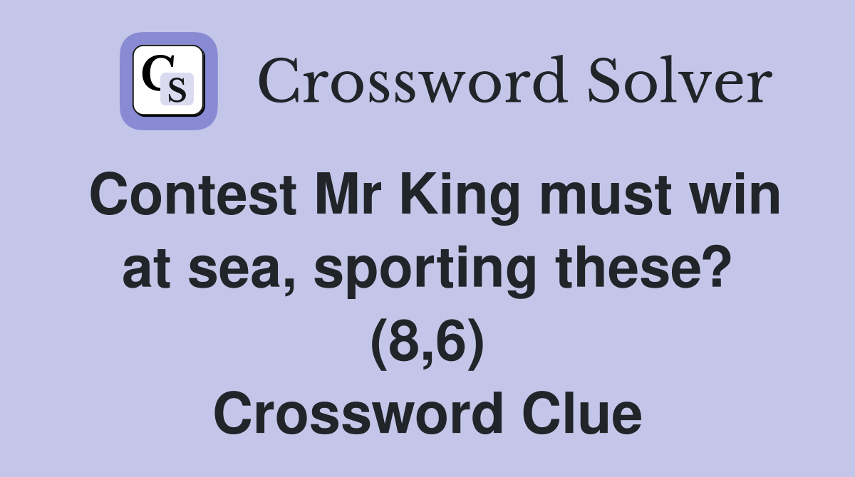 Contest Mr King must win at sea, sporting these? (8,6) Crossword Clue