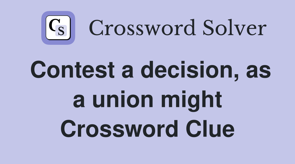 Contest a decision, as a union might Crossword Clue
