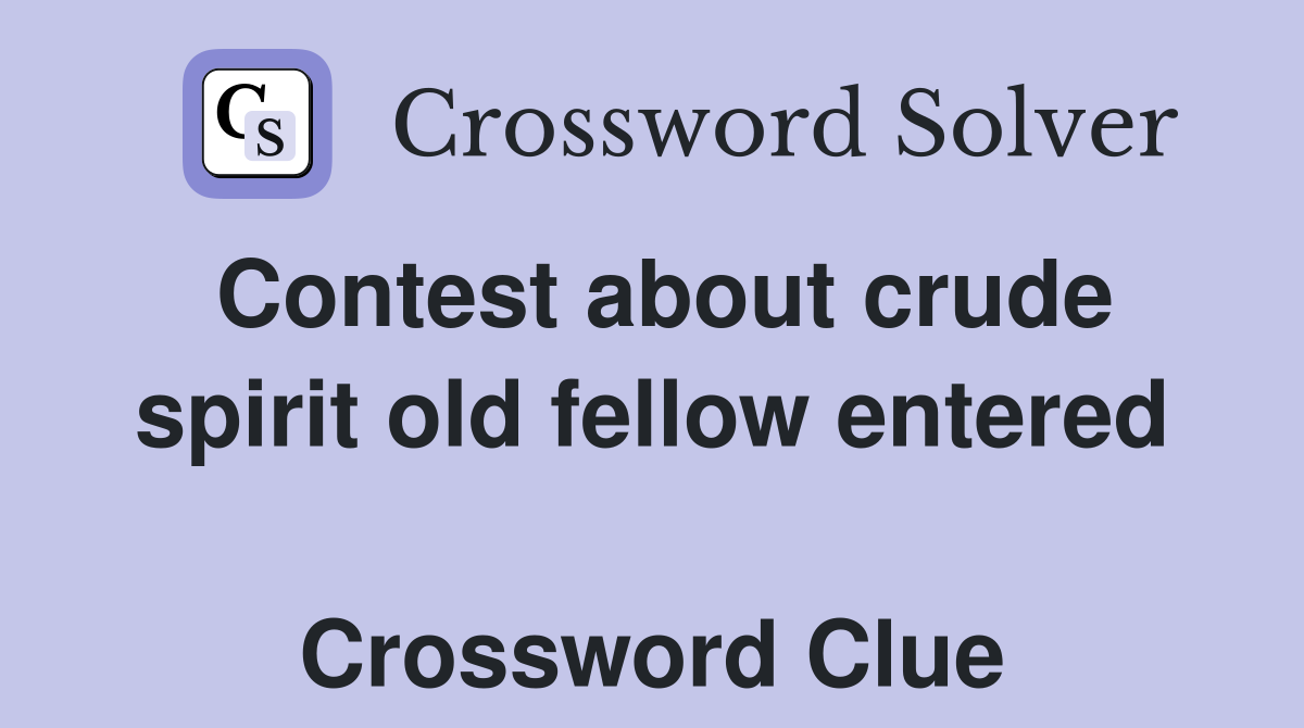 Contest about crude spirit old fellow entered  Crossword Clue
