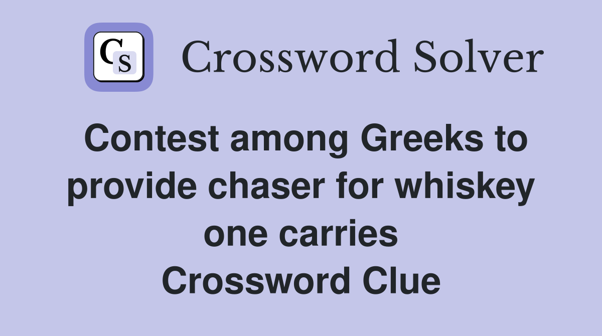 Contest among Greeks to provide chaser for whiskey one carries Crossword Clue