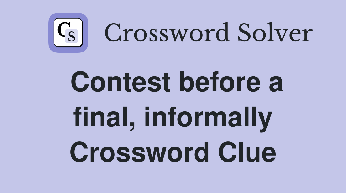 Contest before a final, informally Crossword Clue