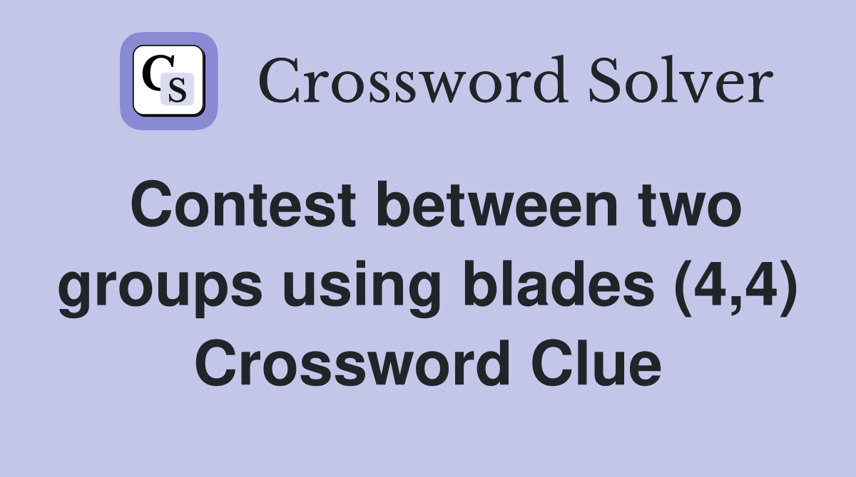 Contest between two groups using blades (4,4) Crossword Clue