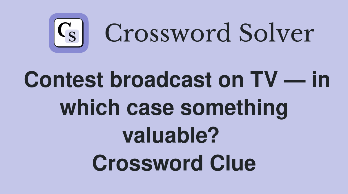 Contest broadcast on TV — in which case something valuable?  Crossword Clue