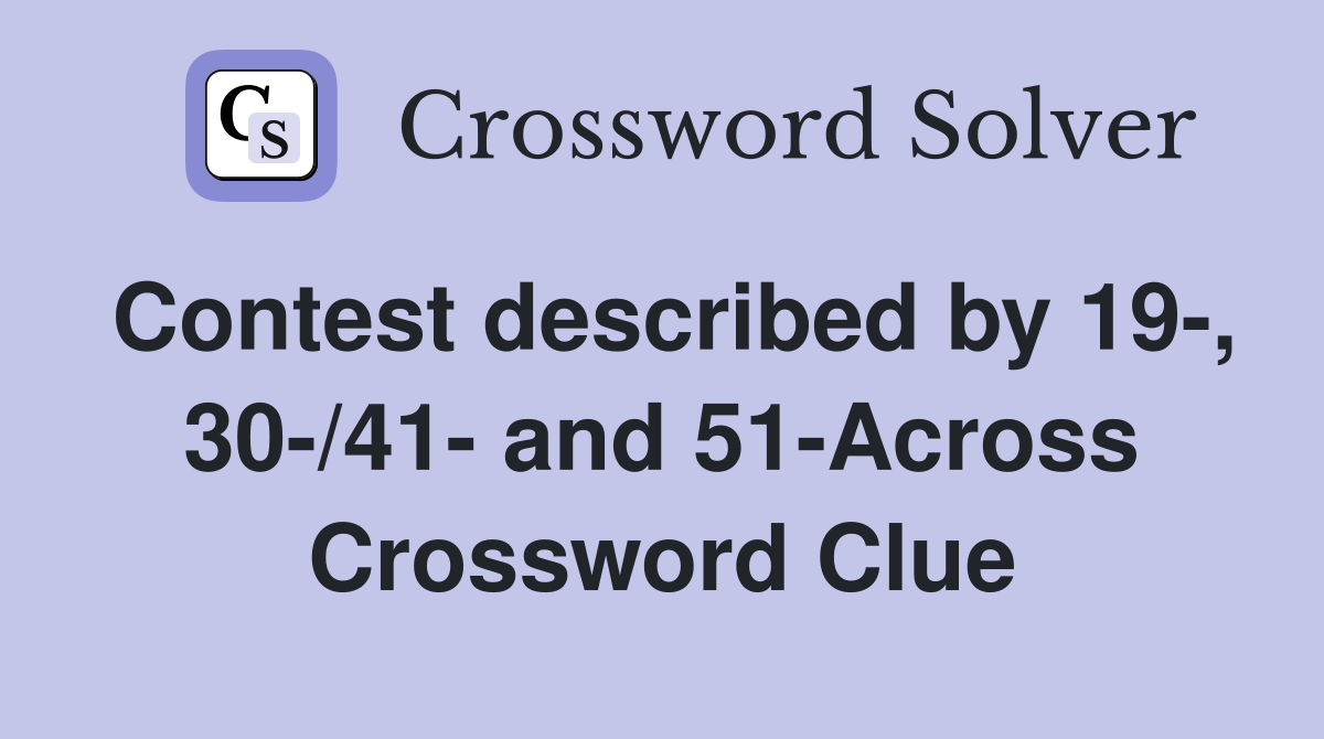 Contest described by 19-, 30-/41- and 51-Across Crossword Clue