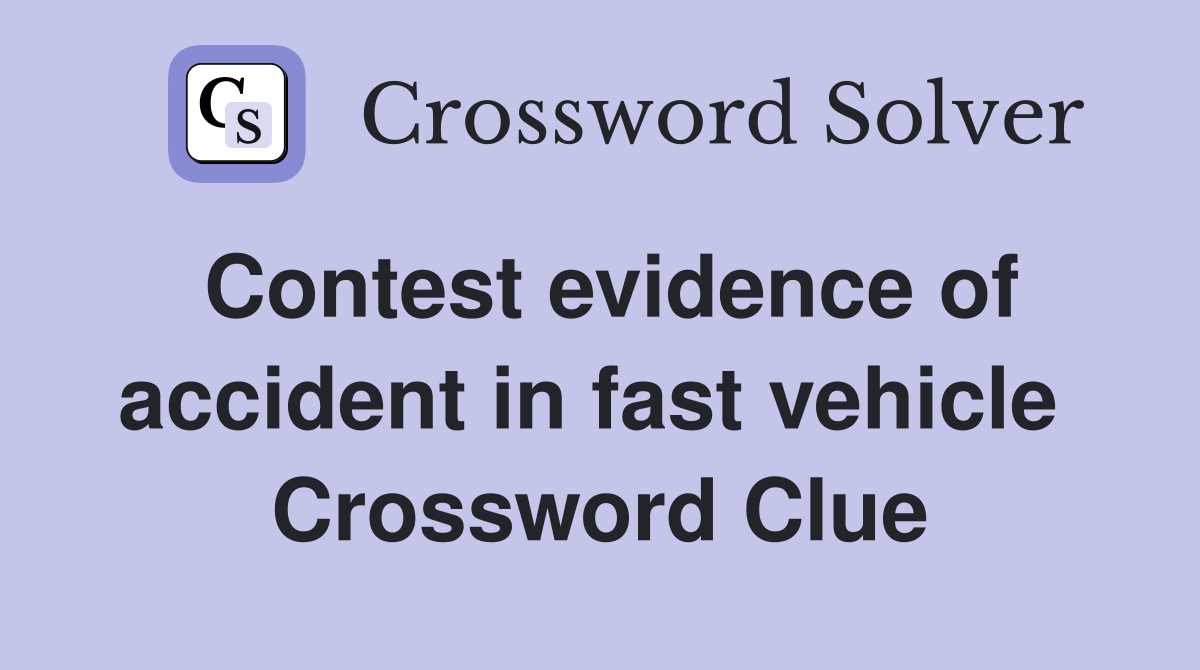 Contest evidence of accident in fast vehicle  Crossword Clue