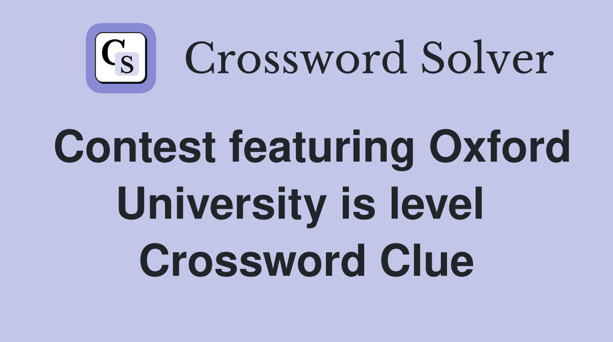 Contest featuring Oxford University is level  Crossword Clue
