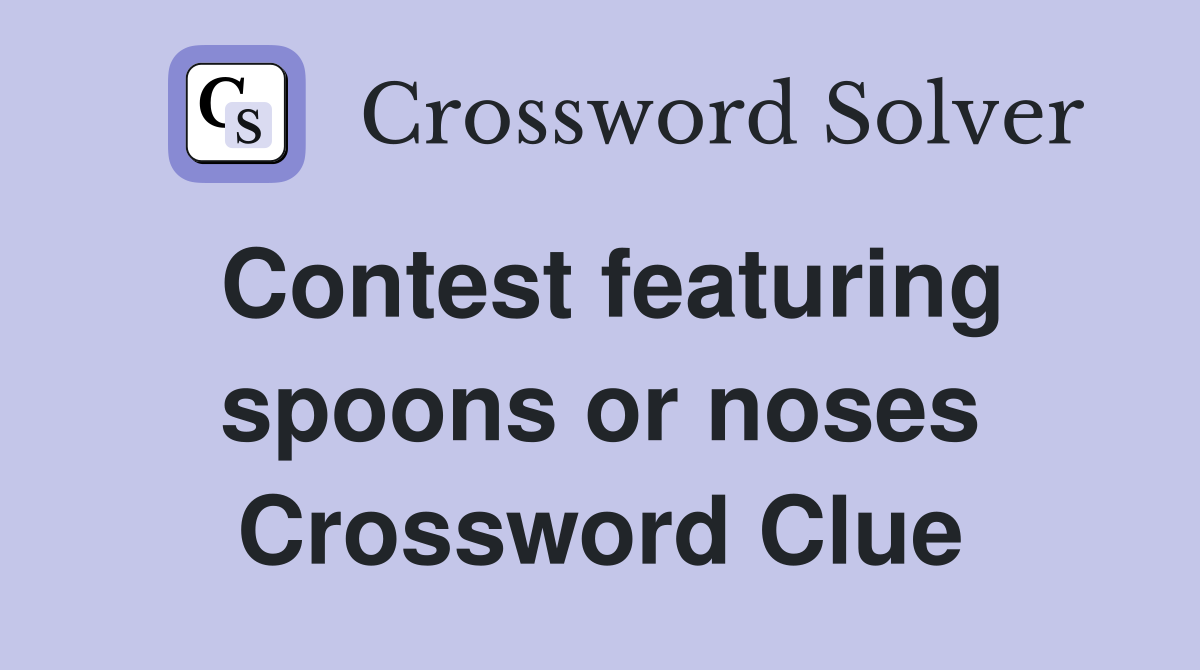 Contest featuring spoons or noses Crossword Clue
