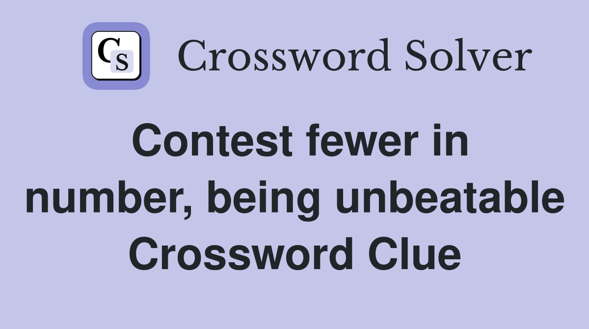 Contest fewer in number, being unbeatable Crossword Clue