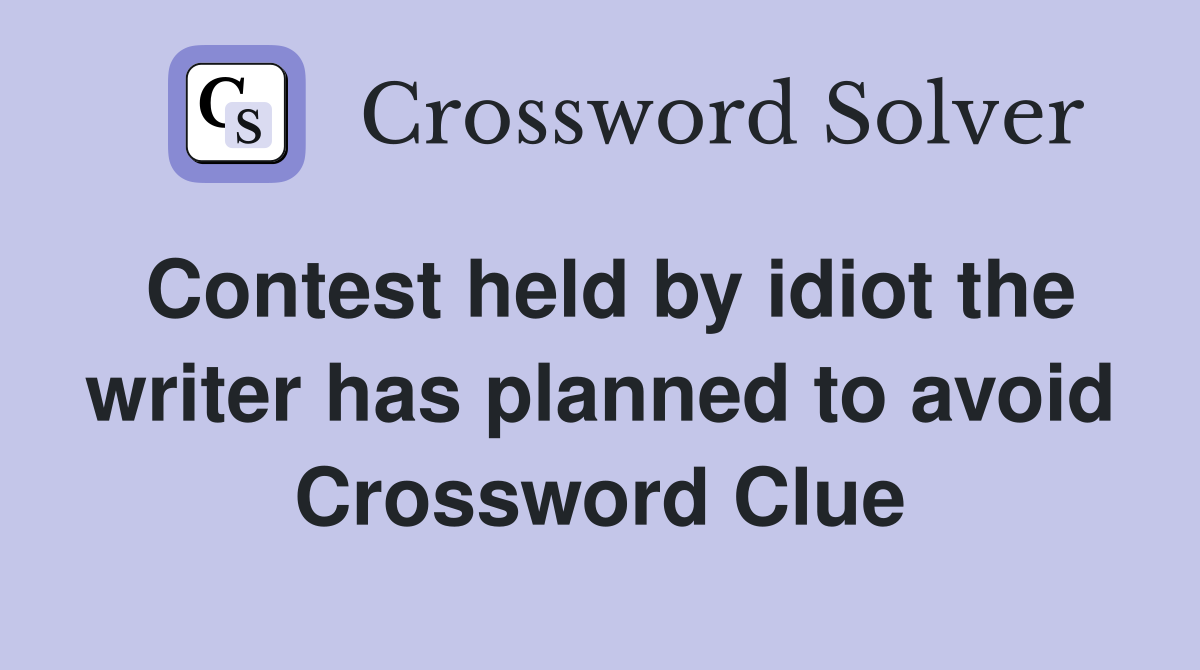 Contest held by idiot the writer has planned to avoid Crossword Clue