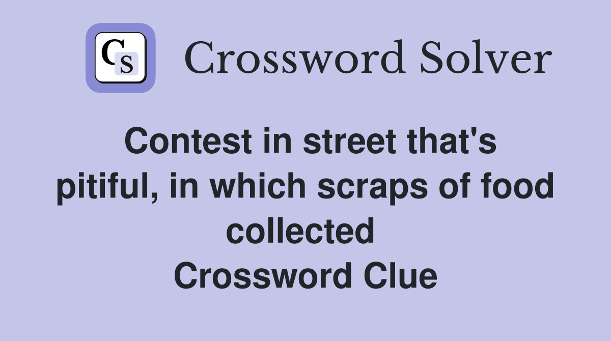 Contest in street that's pitiful, in which scraps of food collected  Crossword Clue