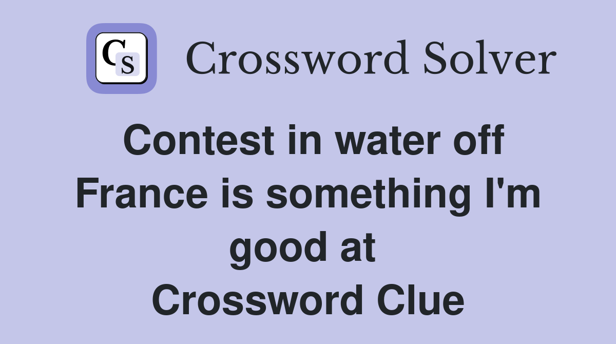Contest in water off France is something I'm good at  Crossword Clue