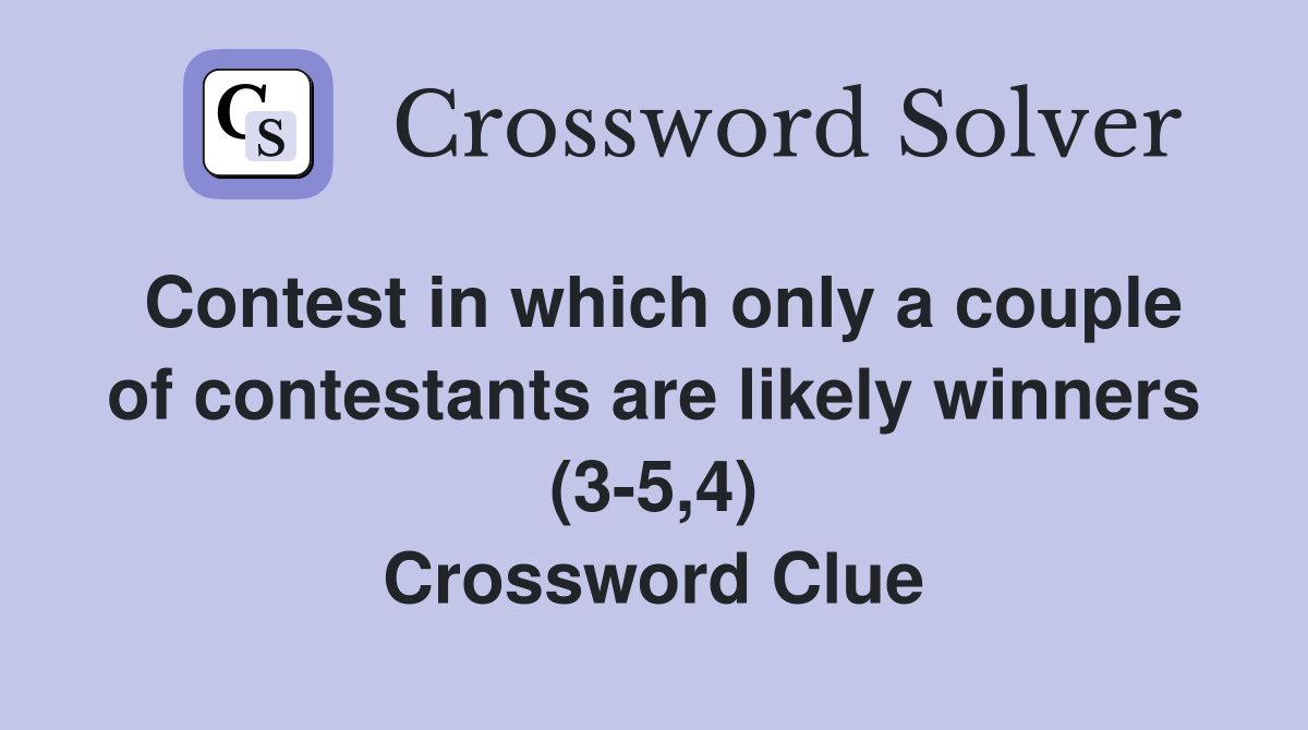 Contest in which only a couple of contestants are likely winners (3-5,4) Crossword Clue