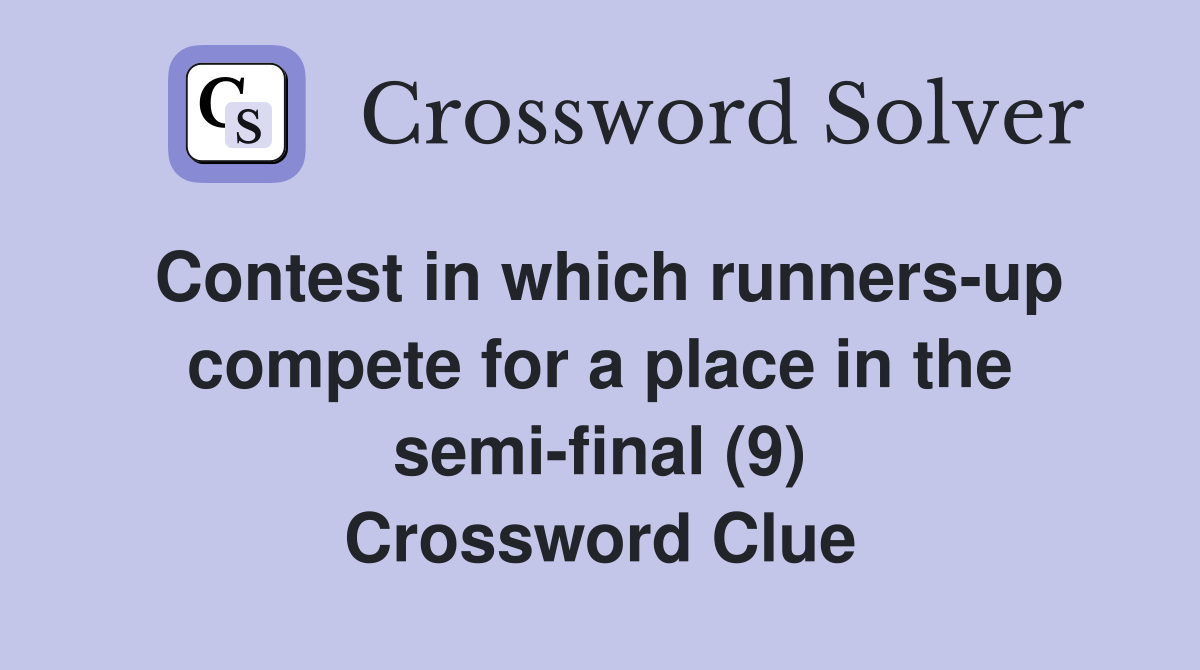 Contest in which runners-up compete for a place in the semi-final (9) Crossword Clue