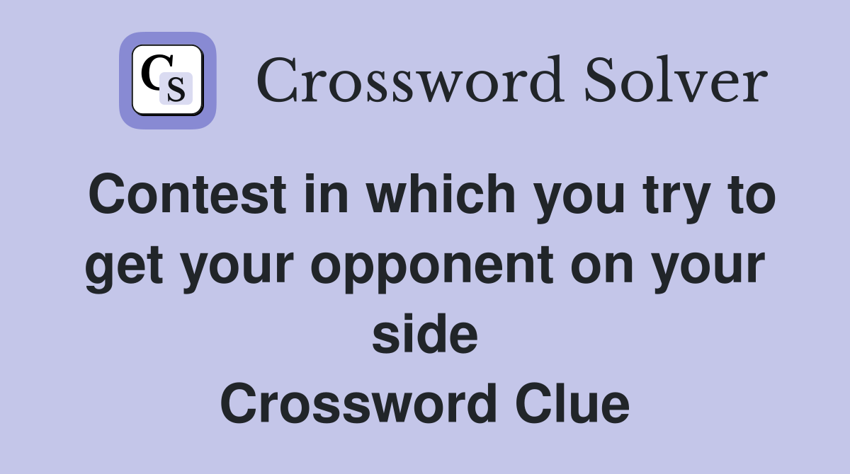 Contest in which you try to get your opponent on your side Crossword Clue