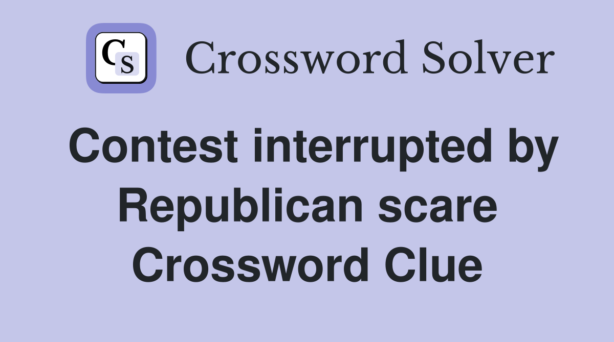 Contest interrupted by Republican scare Crossword Clue