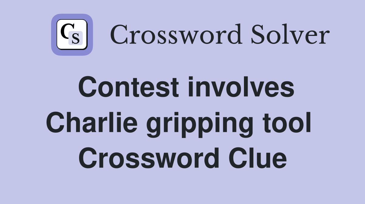 Contest involves Charlie gripping tool  Crossword Clue
