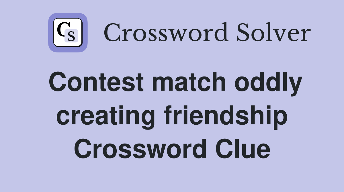 Contest match oddly creating friendship Crossword Clue
