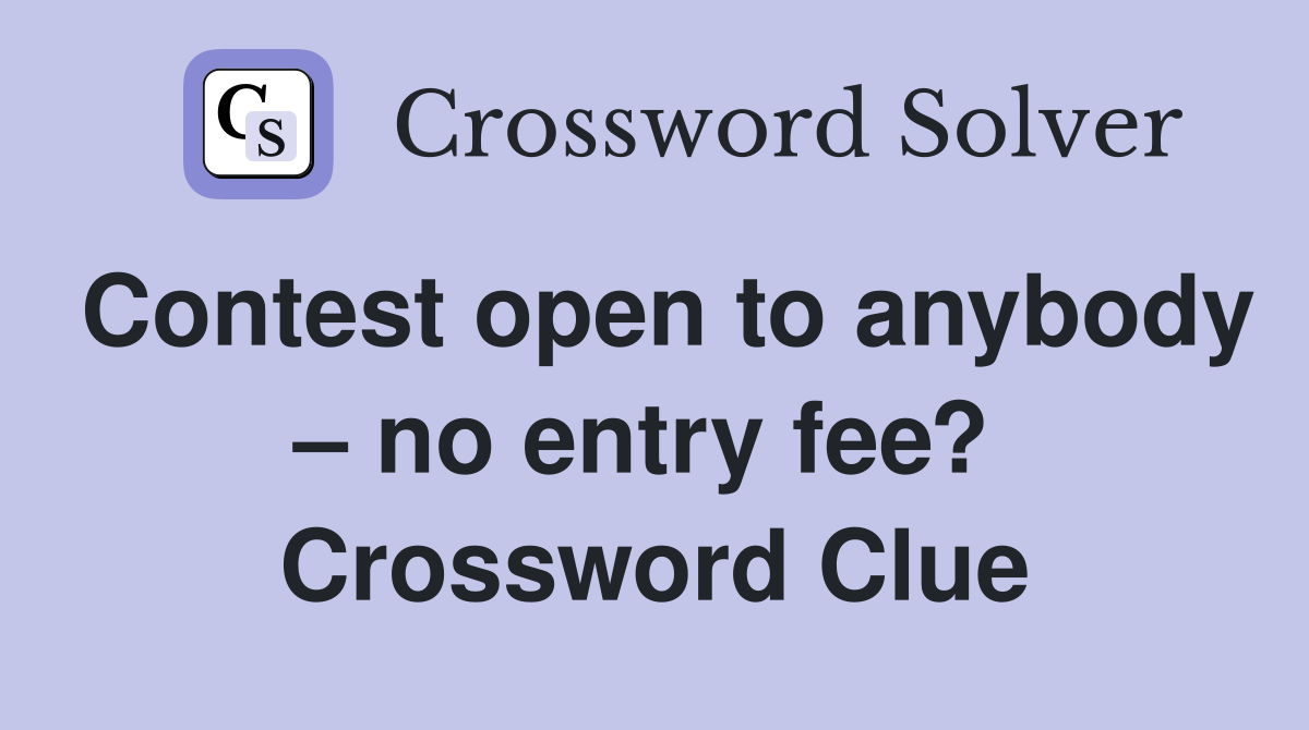 Contest open to anybody – no entry fee?  Crossword Clue