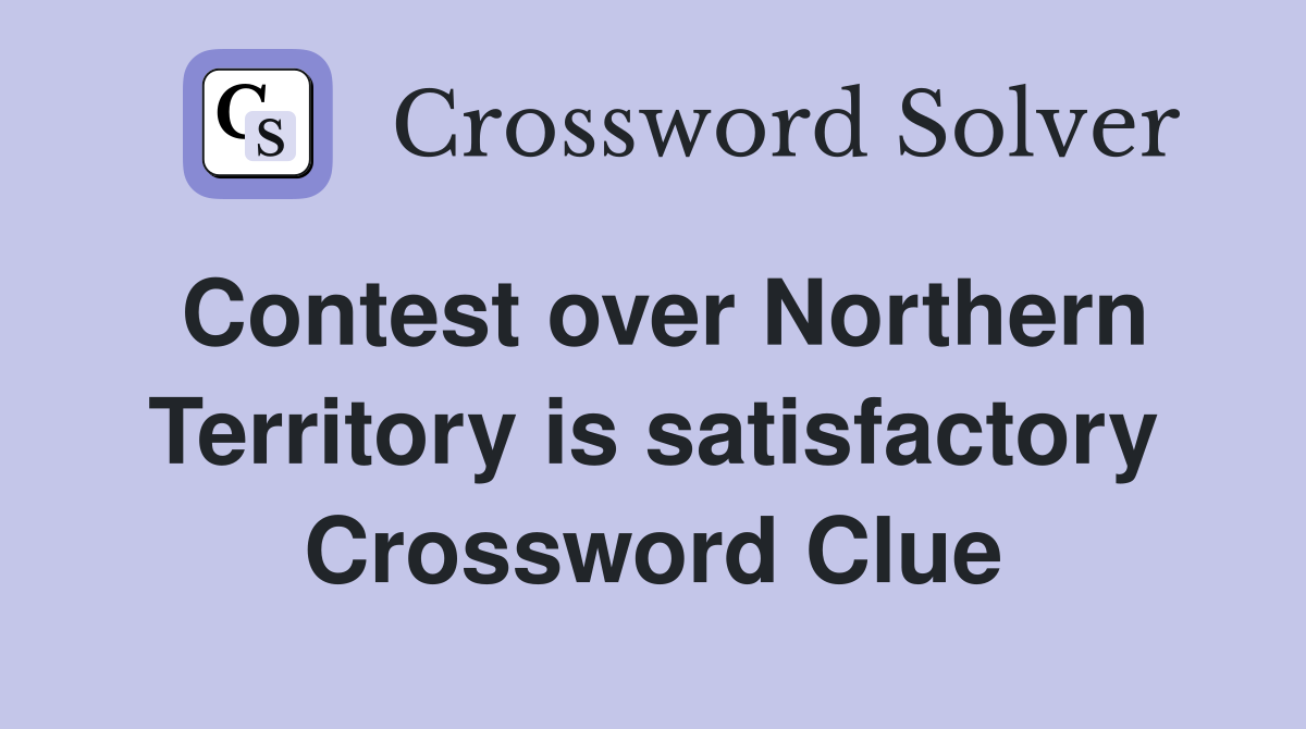 Contest over Northern Territory is satisfactory Crossword Clue