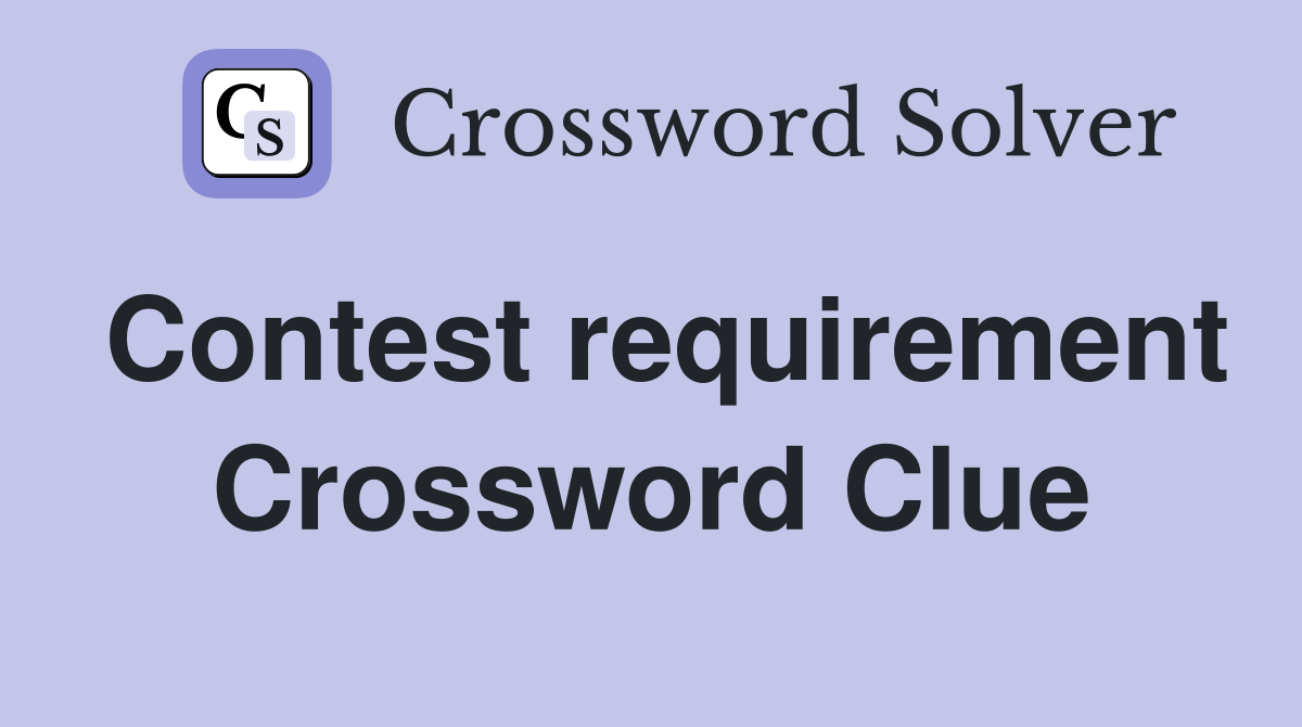 Contest requirement Crossword Clue
