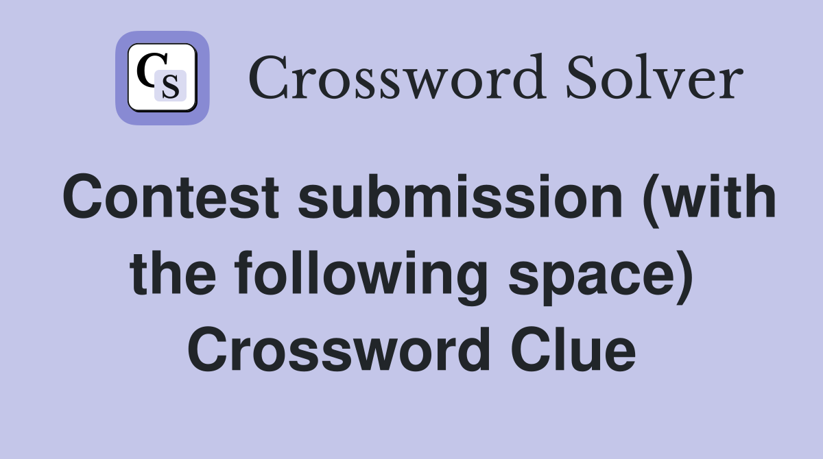 Contest submission (with the following space) Crossword Clue