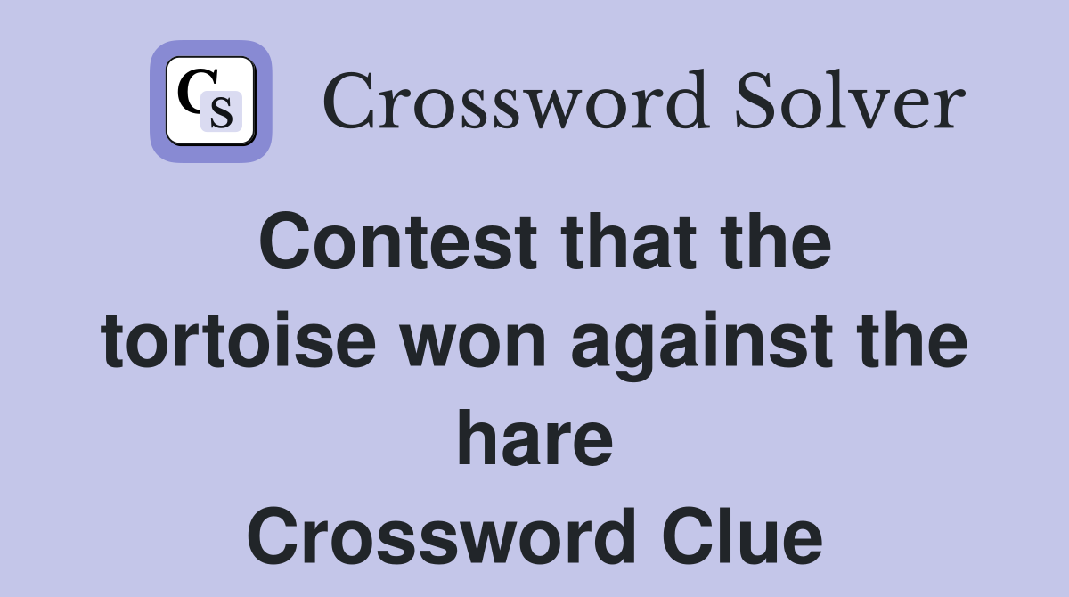 Contest that the tortoise won against the hare Crossword Clue