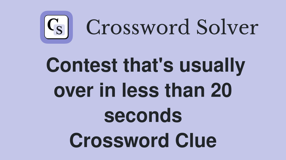 Contest that's usually over in less than 20 seconds Crossword Clue