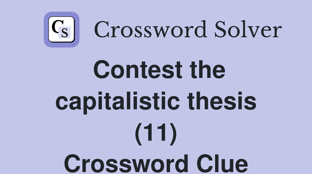 Contest the capitalistic thesis (11) Crossword Clue