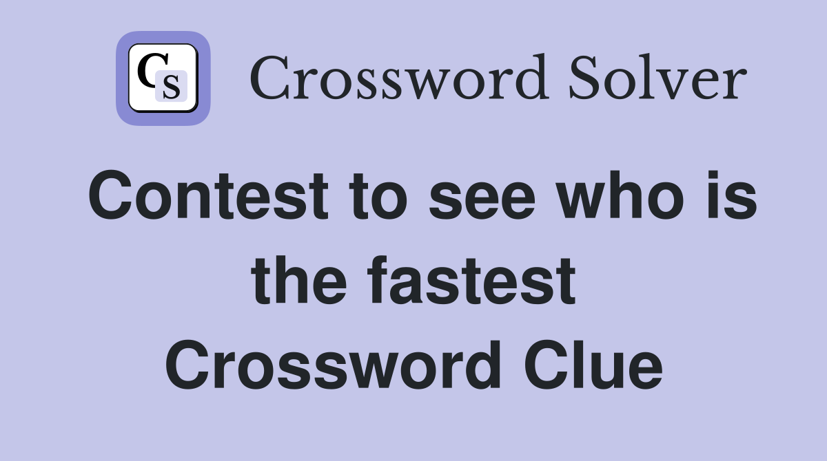 Contest to see who is the fastest Crossword Clue