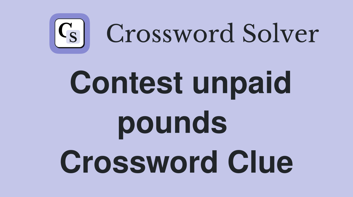 Contest unpaid pounds  Crossword Clue