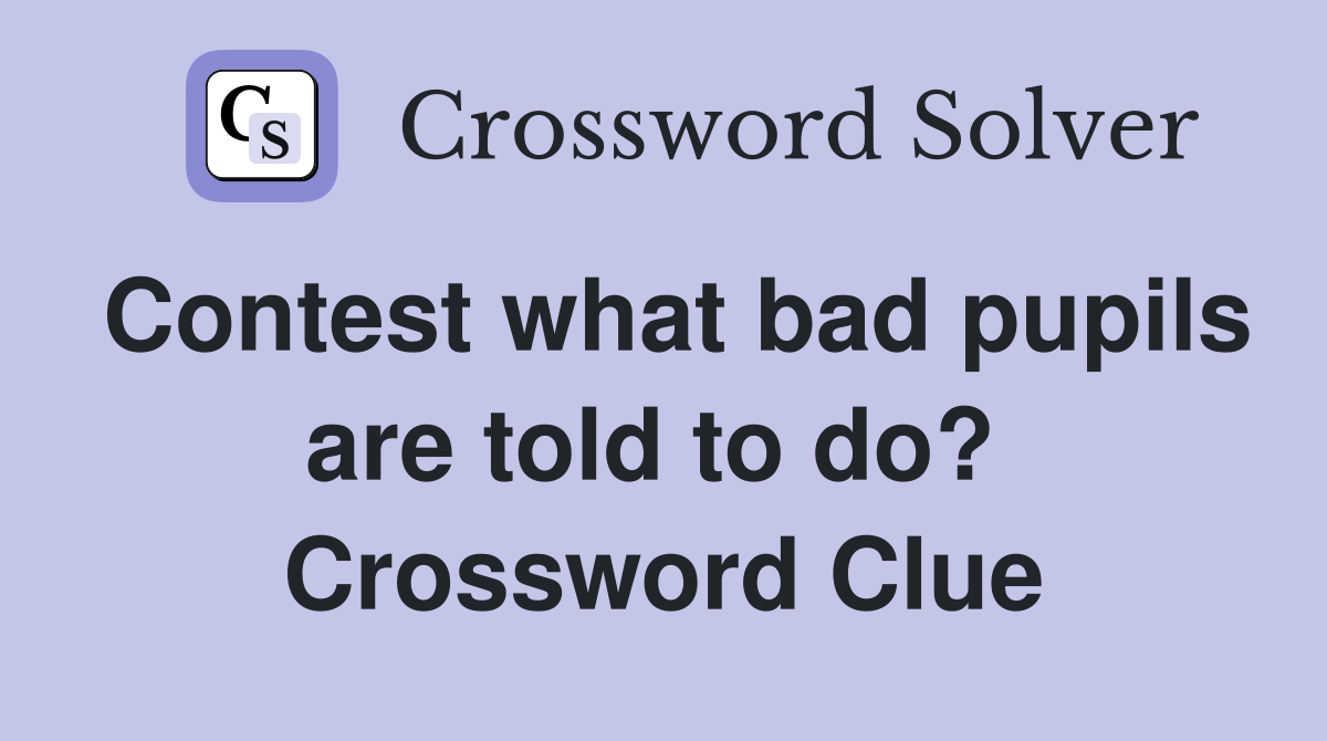 Contest what bad pupils are told to do?  Crossword Clue