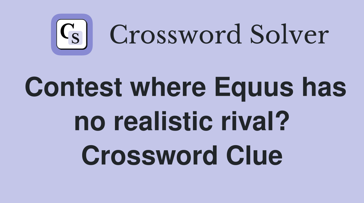 Contest where Equus has no realistic rival? Crossword Clue