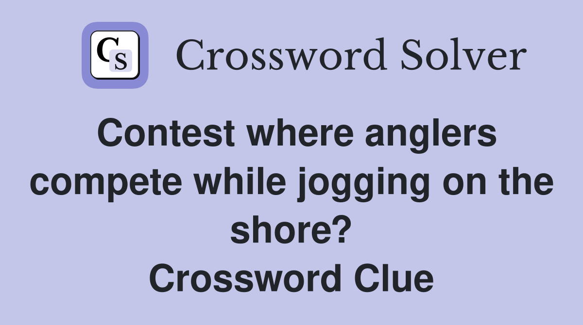Contest where anglers compete while jogging on the shore? Crossword Clue