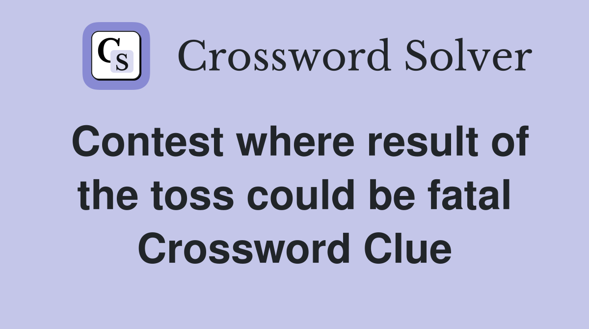 Contest where result of the toss could be fatal Crossword Clue