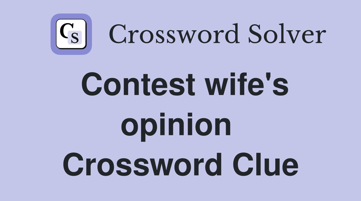 Contest wife's opinion  Crossword Clue