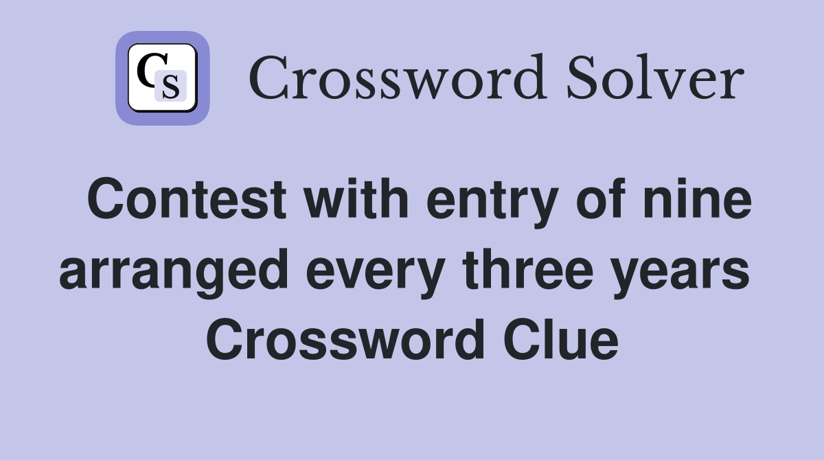 Contest with entry of nine arranged every three years  Crossword Clue