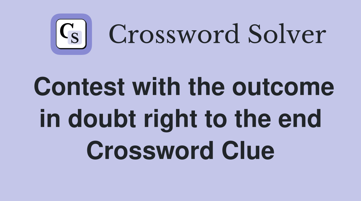 Contest with the outcome in doubt right to the end Crossword Clue