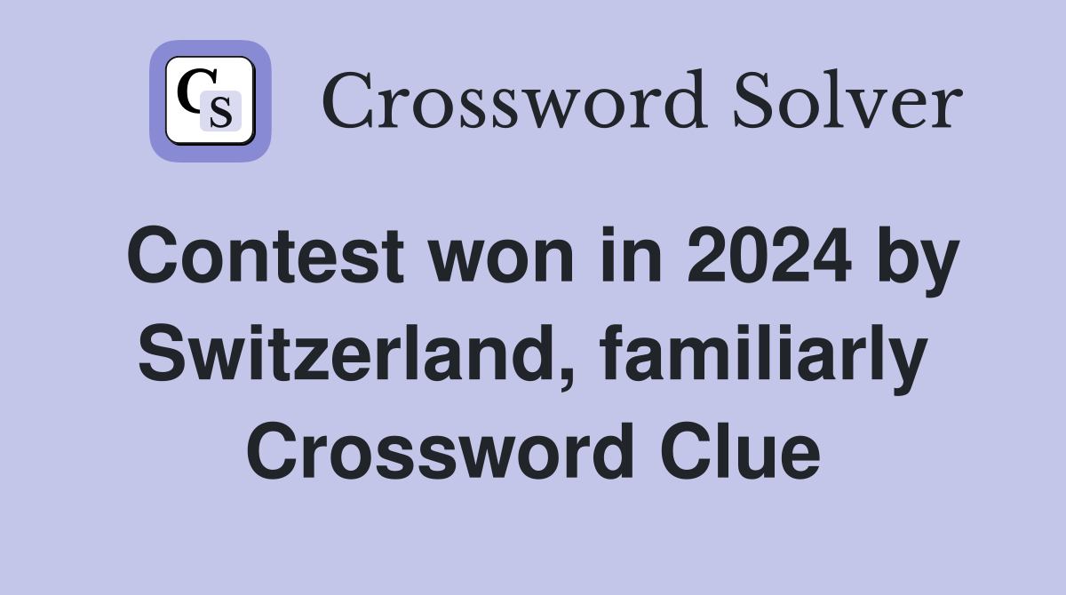 Contest won in 2024 by Switzerland, familiarly Crossword Clue