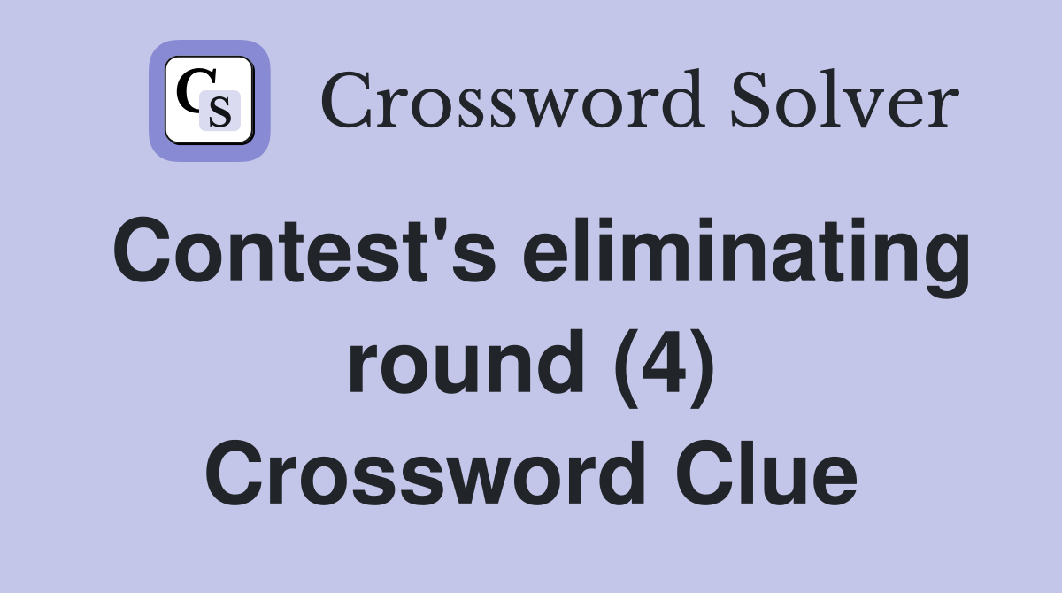 Contest's eliminating round (4) Crossword Clue