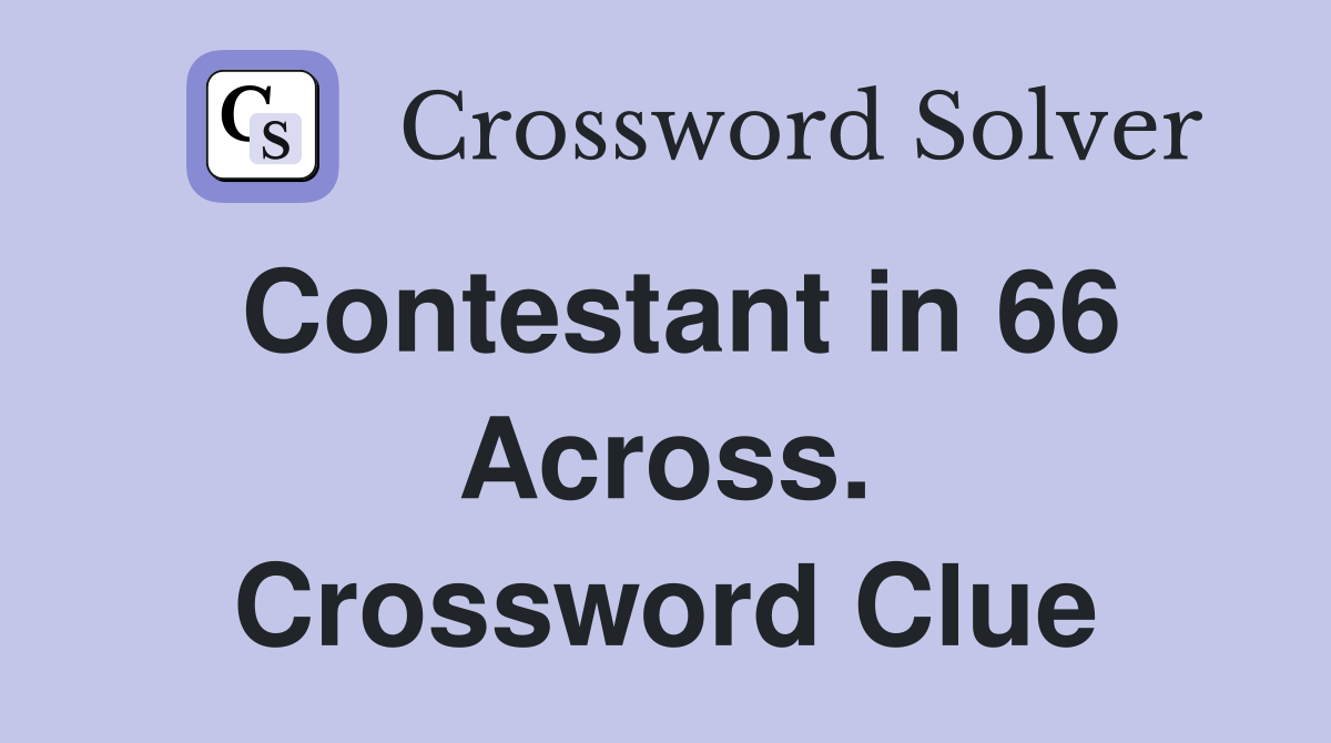 Contestant in 66 Across. Crossword Clue
