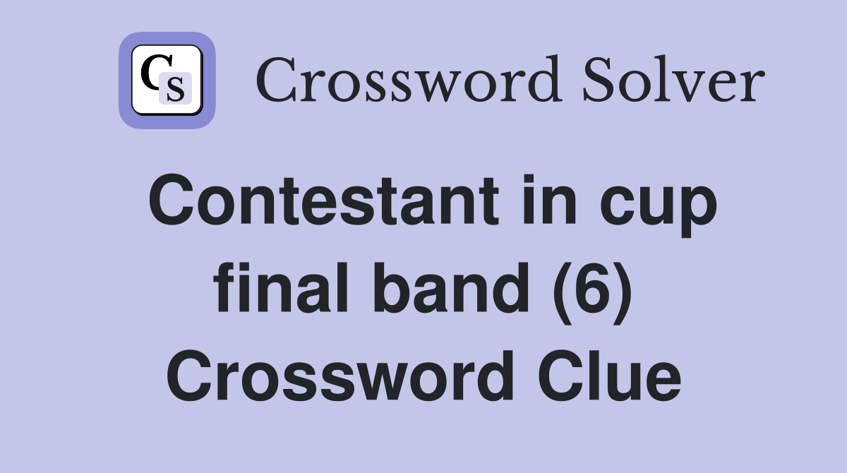 Contestant in cup final band (6) Crossword Clue