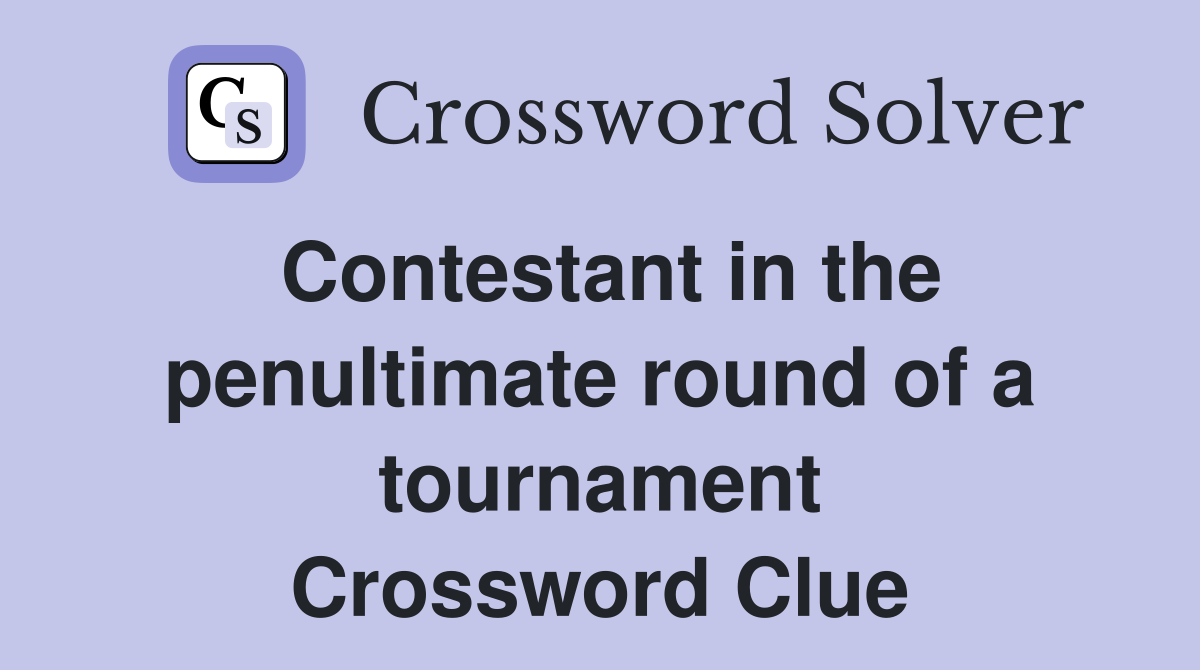 Contestant in the penultimate round of a tournament Crossword Clue