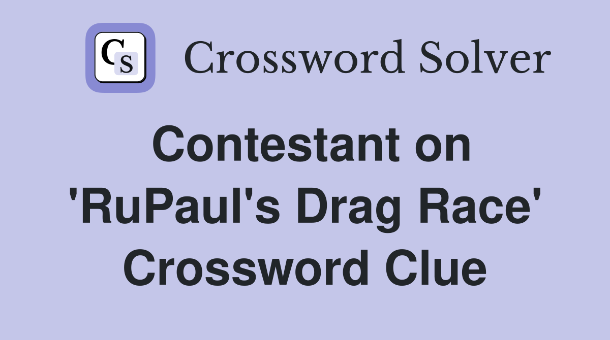 Contestant on 'RuPaul's Drag Race' Crossword Clue