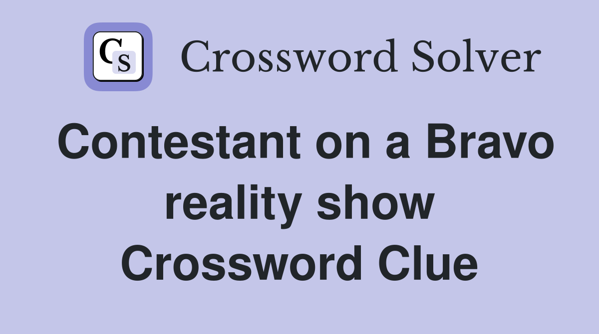 Contestant on a Bravo reality show Crossword Clue