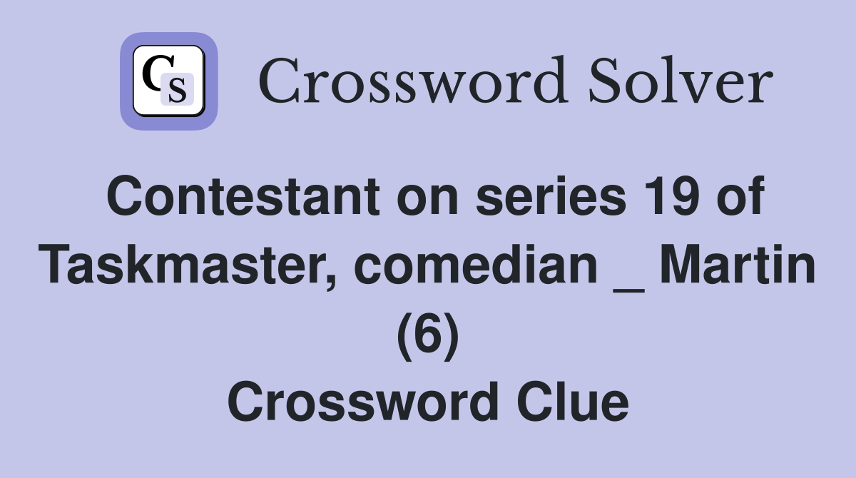 Contestant on series 19 of Taskmaster, comedian _ Martin (6) Crossword Clue