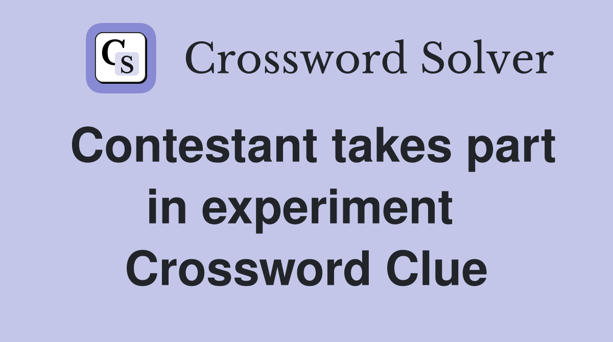 Contestant takes part in experiment  Crossword Clue