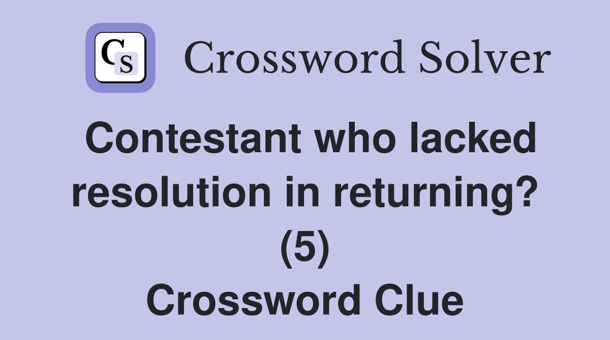 Contestant who lacked resolution in returning? (5) Crossword Clue