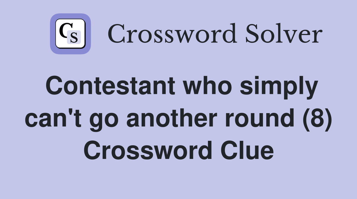 Contestant who simply can't go another round (8) Crossword Clue